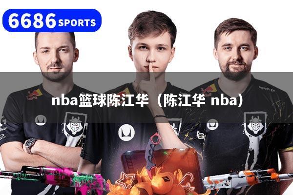 nba篮球陈江华（陈江华 nba）