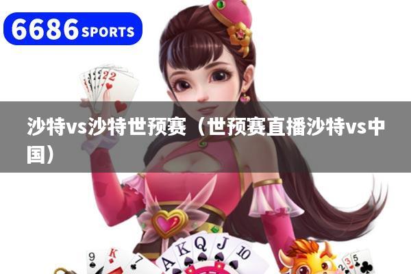 沙特vs沙特世预赛（世预赛直播沙特vs中国）