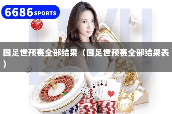 国足世预赛全部结果（国足世预赛全部结果表）