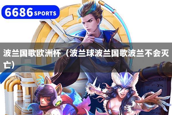 波兰国歌欧洲杯（波兰球波兰国歌波兰不会灭亡）