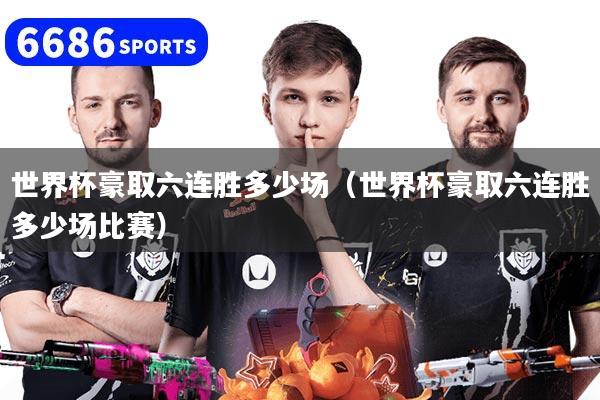 世界杯豪取六连胜多少场（世界杯豪取六连胜多少场比赛）