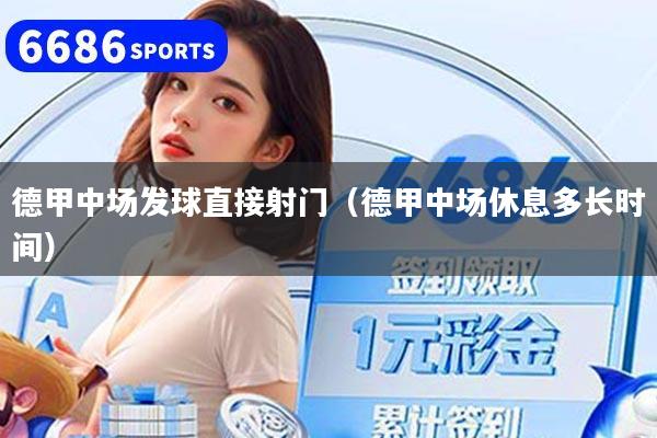 德甲中场发球直接射门（德甲中场休息多长时间）