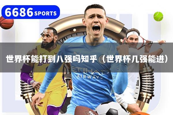 世界杯能打到八强吗知乎（世界杯几强能进）