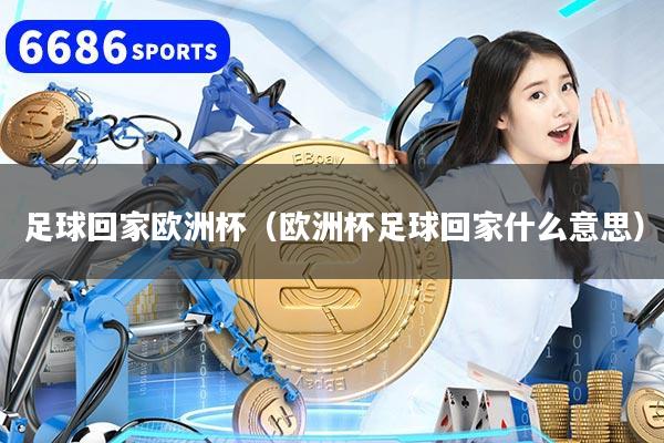 足球回家欧洲杯（欧洲杯足球回家什么意思）